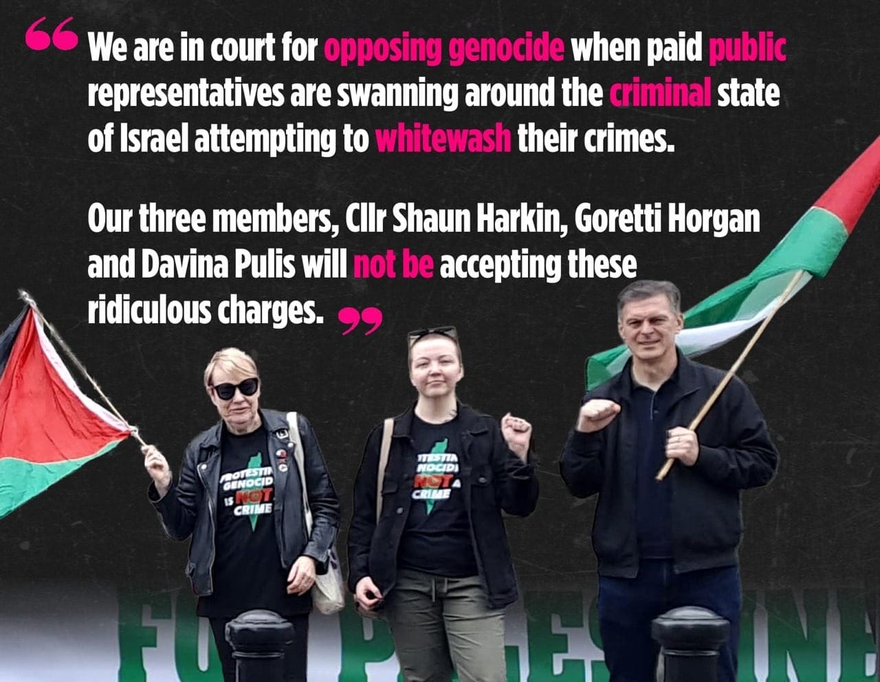 We are in court for opposing genocide... with a quote from the accused 3 who are pictured: Cllr Shaun Harkin, Goretti Horgan and Davina Pulis.